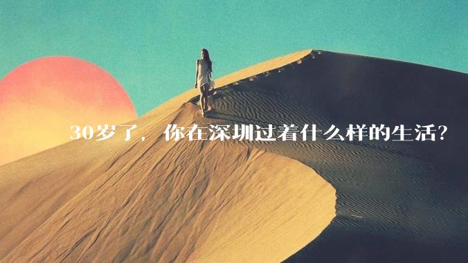 30岁了，你在深圳过着什么样的生活？
