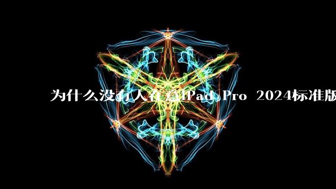 为什么没有人在意iPad Pro 2024标准版仅搭载的8GB内存（RAM）？