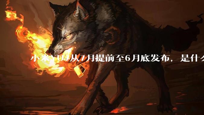 小米YU7从7月提前至6月底发布，是什么原因导致提前发布？
