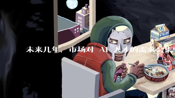 未来几年，市场对 AI 人才的需求会集中在哪几个方向？